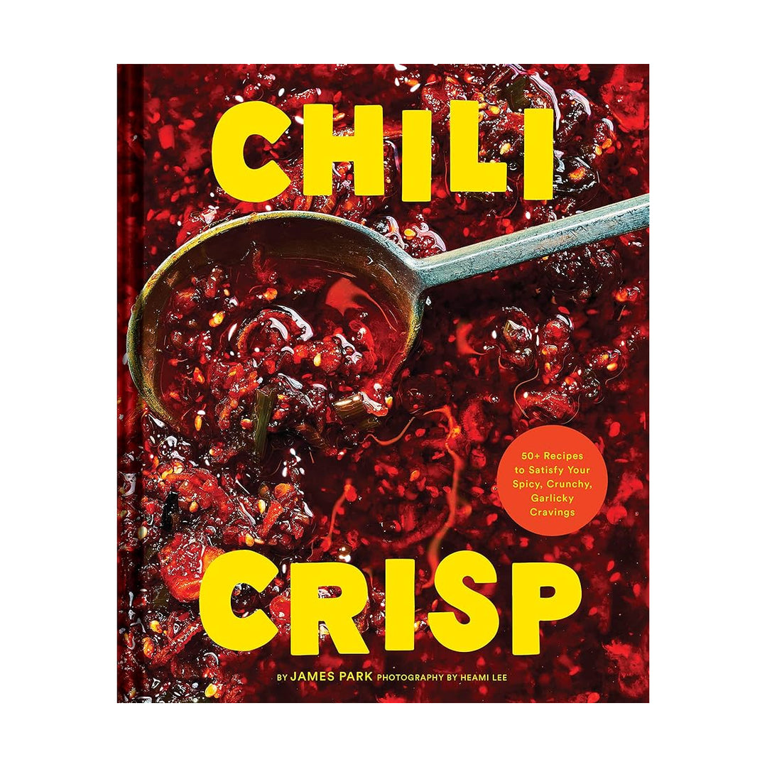 Chili Crisp: 50+ Recipes to Satisfy Your Spicy, Crunchy, Garlicky Cravings