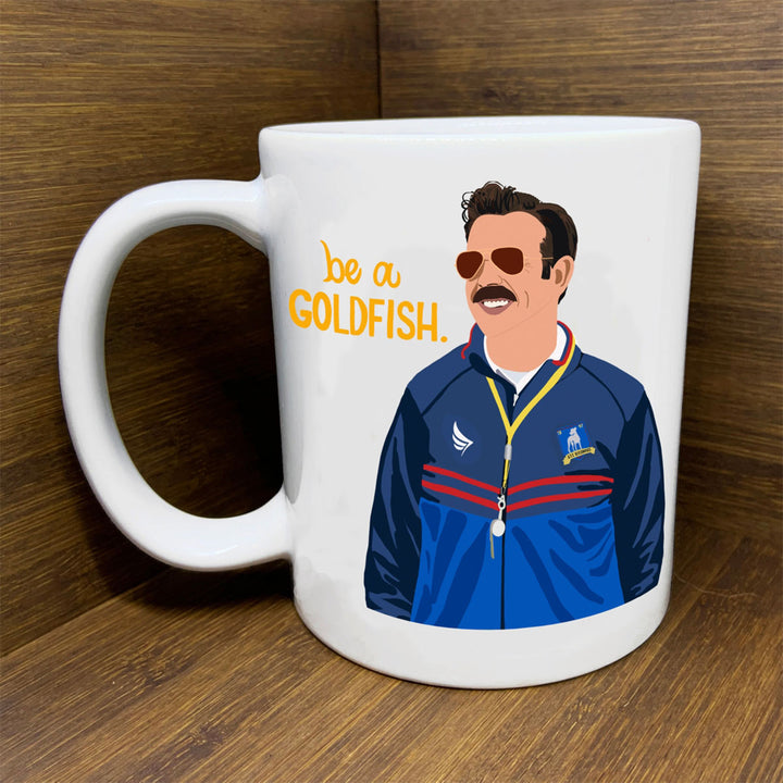 Be a Goldfish- Ted Lasso Mug