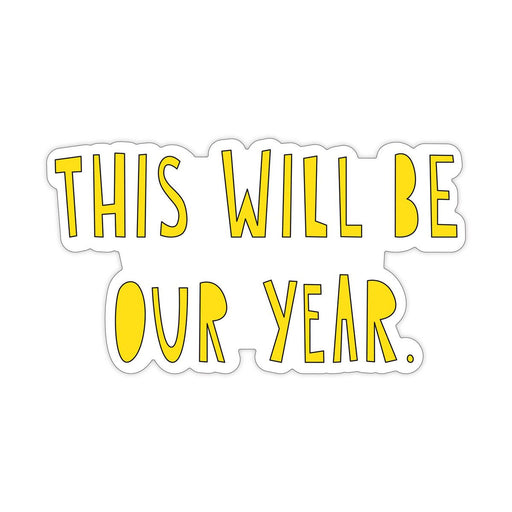 This Will Be Our Year Sticker - Lockwood Shop - Near Modern Disaster